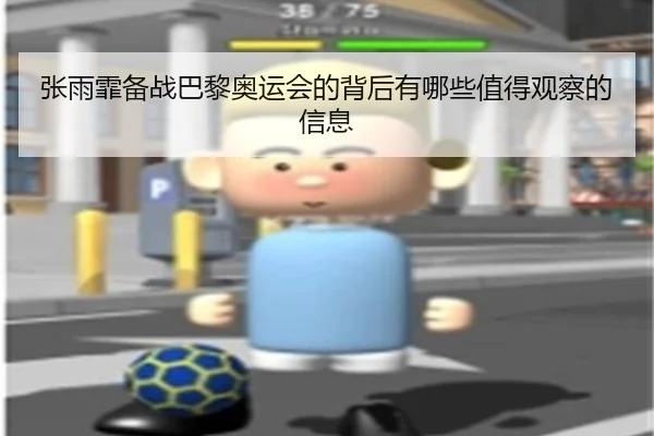 张雨霏备战巴黎奥运会的背后有哪些值得观察的信息